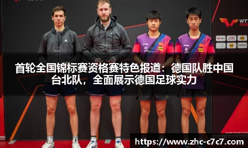 首轮全国锦标赛资格赛特色报道:德国队胜中国台北队,全面展示德国足球实力