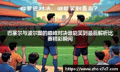 巴塞尔与波尔图的巅峰对决谁能笑到最后解析比赛精彩瞬间